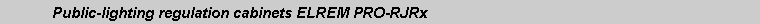 Text Box: 	Public-lighting regulation cabinets ELREM PRO-RJRx