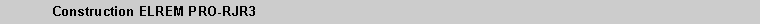 Text Box: 	Construction ELREM PRO-RJR3