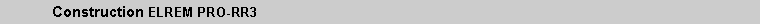 Text Box: 	Construction ELREM PRO-RR3