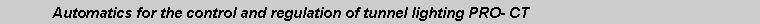Text Box: 	Automatics for the control and regulation of tunnel lighting PRO- CT