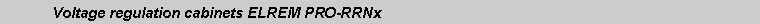 Text Box: 	Voltage regulation cabinets ELREM PRO-RRNx