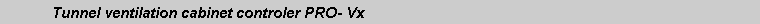 Text Box: 	Tunnel ventilation cabinet controler PRO- Vx