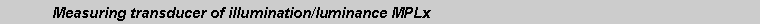 Text Box: 	Measuring transducer of illumination/luminance MPLx