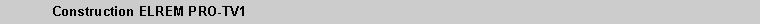 Text Box: 	Construction ELREM PRO-TV1